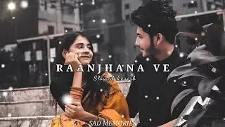 Raanjhana Ve Slowed Reverb {Lofi+Remix} Sad Song || Broken Heart Song