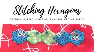Stitching Hexagons & Appliqué - Getting Started With EPP Part 3 of 4