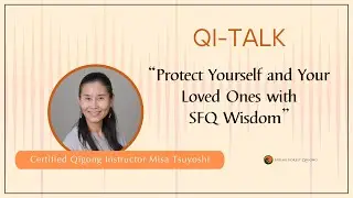 “Protect Yourself & Loved Ones with SFQ Wisdom” with Certified Qigong Instructor Misa Tsuyoshi