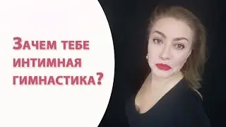 Зачем тебе интимная гимнастика? Алена Богатова. Всегда прекрасна Я!