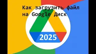 Google Диск 2025: как загрузить файл