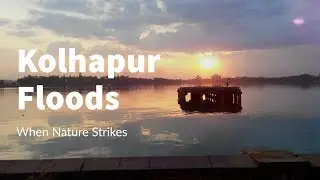 Kolhapur Floods 2019 - When Nature Strikes