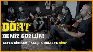 DENİZ GÖZLÜM / ALTAN CİVELEK-SELÇUK BALCI VE DÖRT