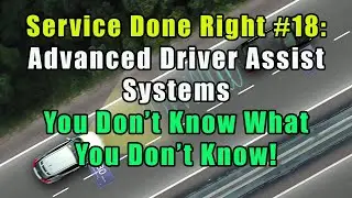 Service Done Right #18:  Advanced Driver Assist Systems – You Don’t Know What You Don’t Know!