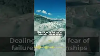 Dealing With The Fear of Failure In Relationships