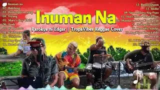 INUMAN NA,TAYONG BY TROPAVIBE ANGKEL JAY SLOW ROCK 4 HOUR REGGAE ROAD TRIP SONG ACOUSTIC 2021I Vol25