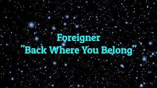 Foreigner - "Back Where You Belong" HQ/With Onscreen Lyrics!