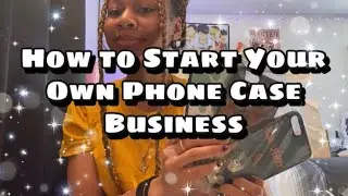 How To Start Your Own Phone Case Business + Tips & Tricks |  How To Start Your Own Business