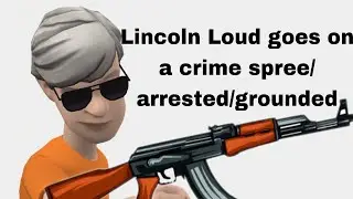 Lincoln Loud goes on a crime spree/arrested/grounded