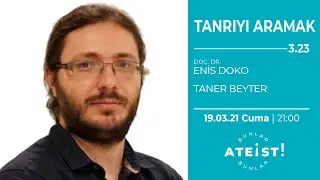 TANRIYI ARAMAK - Bunlar Ateist! - 3.23 - Doç. Dr. Enis Doko, Taner Beyter