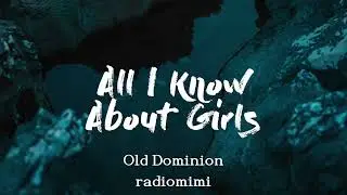 Old Dominion - All I Know About Girls(Lyrics)
