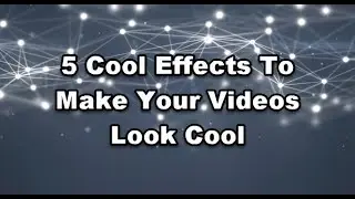 5 Cool Effects To Make Your Videos Look Cool