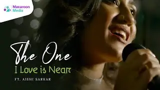 The One I love is Near ft. Aishi Sarkar | Music Video