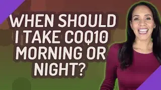 When should I take CoQ10 morning or night?