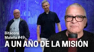 A UN AÑO DE LA MISIÓN | Bitácora Maleña 049 |