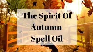 The Spirit of Autumn || Spell Oil