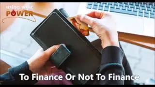 035 – To Finance Or Not To Finance (Using Your Power)