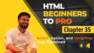 Chapter 35 | Select, Option, and Optgroup Tags Explained | HTML Tutorial