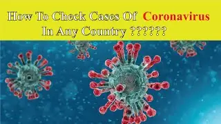 How To Check Cases Of CoronavirousIn Any Country