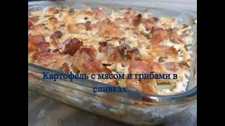 Картофель с мясом и грибами запеченный в сливках. ВКУСНО И ПРОСТО.