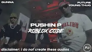 Roblox ID/Code: Gunna - pushin P ft. Future & Young Thug (BYPASSED)