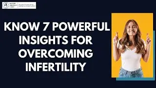 Empowering Insights: Overcoming Infertility Struggles with 7 Powerful Insights | IVF treatment