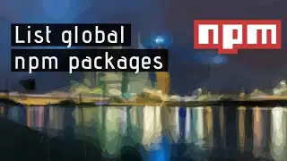 How to list globally installed npm packages