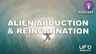 Is There A Connection Between Alien Abduction And Reincarnation? (Podcast)