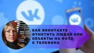 Как ВКонтакте отметить людей или объекты на фото с телефона