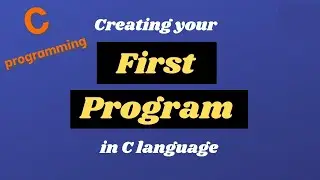 Creating your First program in C language || C Programming Tutorials