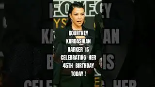 KOURTNEY  KARDASHIAN  BARKER  IS  CELEBRATING  HER  45TH  BIRTHDAY  TODAY !