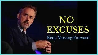NO EXCUSES [Keep Moving Forward] | Jordan Peterson
