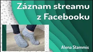 Ponožko - papuče  3.část Poslední, pletení špičky - záznam streamu z fb