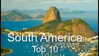 South America: Top Ten Things To Do