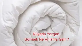 Rüyada Yorgan Görmek Ne Anlama Gelir, Rüyada Yorgan Görme