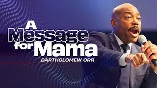 A Message From Mama | 11AM Worship Experience | Pastor Bartholomew Orr