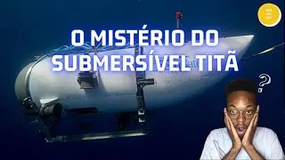 O MISTÉRIO DO SUBMERSÍVEL TITÃ 😰😰