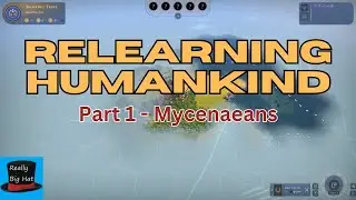 Relearning Humankind Part 1 - Mycenaeans