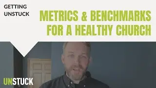 Metrics & Benchmarks for a Healthy Church | Getting Unstuck | The Unstuck Group