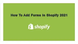 How To Add Forms In Shopify 2021 | Create Custom Forms In Shopify | Shopify Tutorials 2021