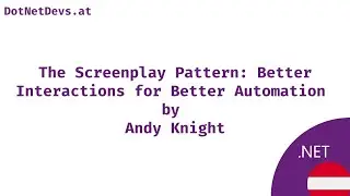 The Screenplay Pattern: Better Interactions for Better Automation by Andy Knight