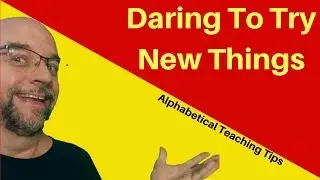 Alphabetical Teaching Tips: Daring To Try New Things