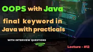 Lecture 12 | Detailed explanation about 'final' keyword | final data member, methods and final class