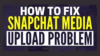 How To Fix Snapchat Media Upload Problem