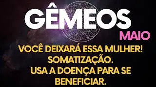 ♊️GÊMEOS•MAIO: VOCÊ DEIXARÁ ESSA MULHER! 👋SOMATIZAÇÃO. USA A DOENÇA PARA SE BENEFICIAR.