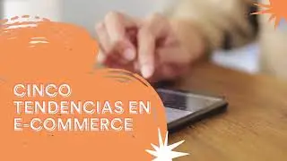 Cinco tendencias en comercio electrónico - Snappy Commerce