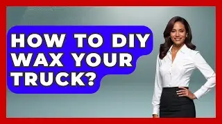 How To DIY Wax Your Truck? - Big Truck Lovers