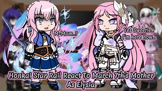 Honkai Star Rail React To March 7th’s Mother As Elysia || Honkai || Gacha Reaction.