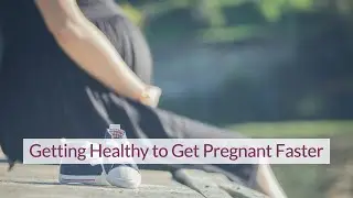 Getting Healthy to Get Pregnant Faster