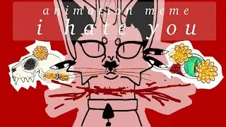 i hate you I animation meme